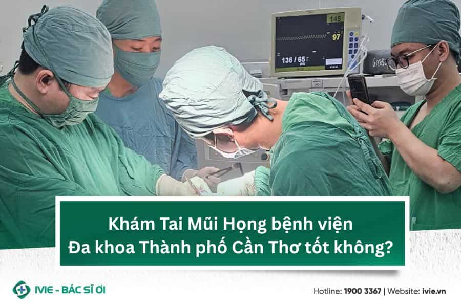 Khám Tai Mũi Họng bệnh viện Đa khoa Thành phố Cần Thơ tốt...