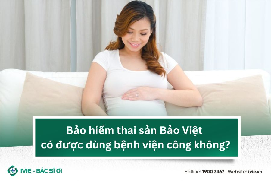 Bảo hiểm thai sản Bảo Việt có được dùng bệnh viện công...