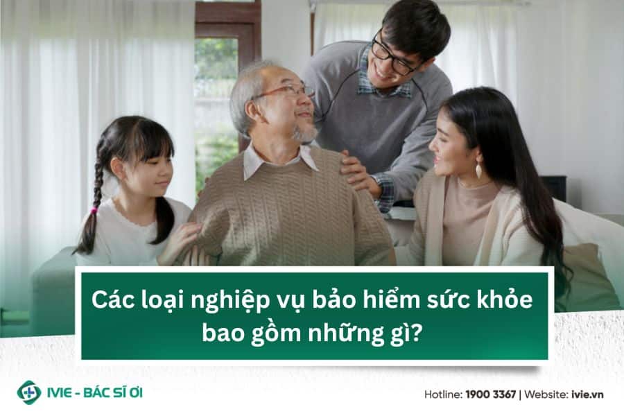 Các loại nghiệp vụ bảo hiểm sức khỏe bao gồm những gì?