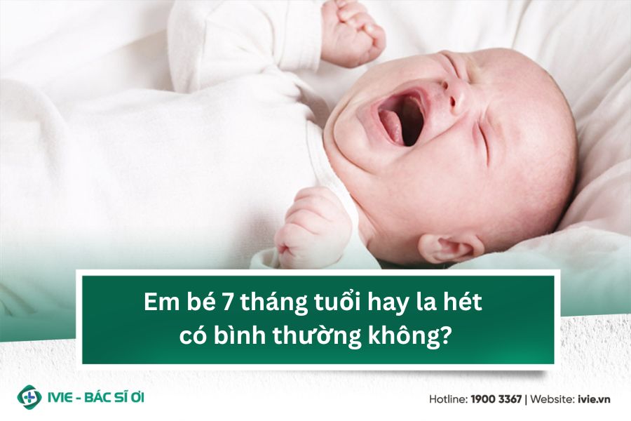 Em bé 7 tháng tuổi hay la hét có bình thường không?