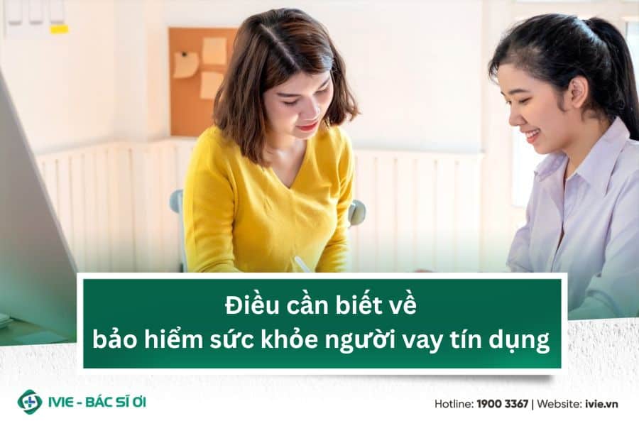 Điều cần biết về bảo hiểm sức khỏe người vay tín dụng