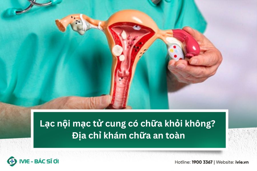 Lạc nội mạc tử cung có chữa khỏi không? Địa chỉ khám chữa...