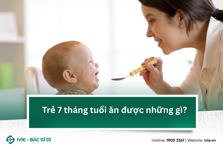Trẻ 7 tháng tuổi ăn được những gì?
