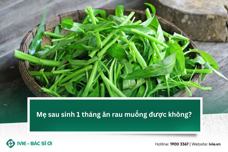 Mẹ sau sinh 1 tháng ăn rau muống được không?