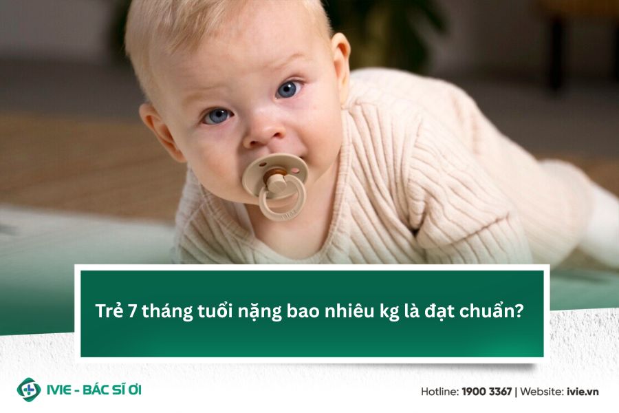 Trẻ 7 tháng tuổi nặng bao nhiêu kg là đạt chuẩn?