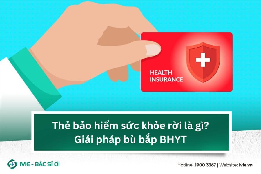 Thẻ bảo hiểm sức khỏe rời là gì? Giải pháp bù bắp BHYT