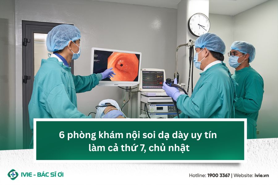 6 phòng khám nội soi dạ dày uy tín tại làm cả thứ 7, chủ...