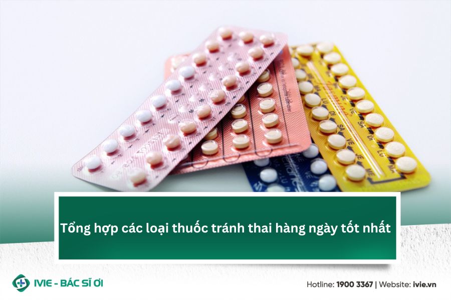 Tổng hợp các loại thuốc tránh thai hàng ngày tốt nhất