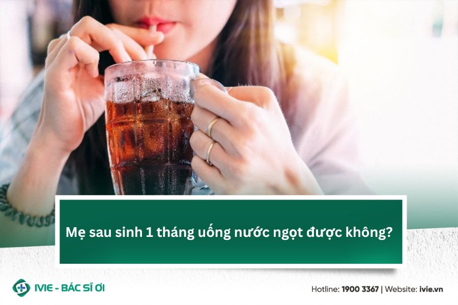 Mẹ sau sinh 1 tháng uống nước ngọt được không?
