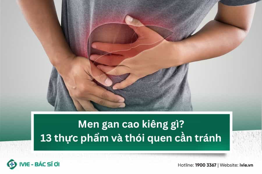 Men gan cao kiêng gì? 13 thực phẩm và thói quen cần tránh