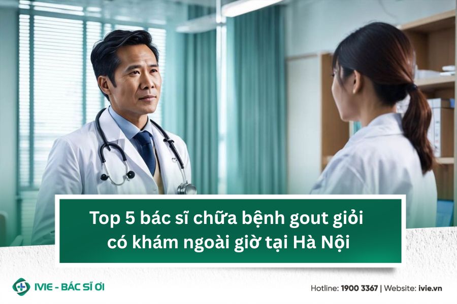 Top 5 bác sĩ chữa bệnh gout giỏi có khám ngoài giờ tại Hà...