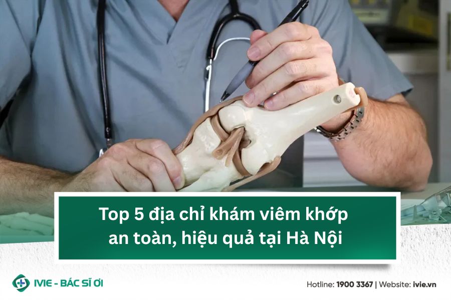 Top 5 địa chỉ khám viêm khớp an toàn, hiệu quả tại Hà Nội