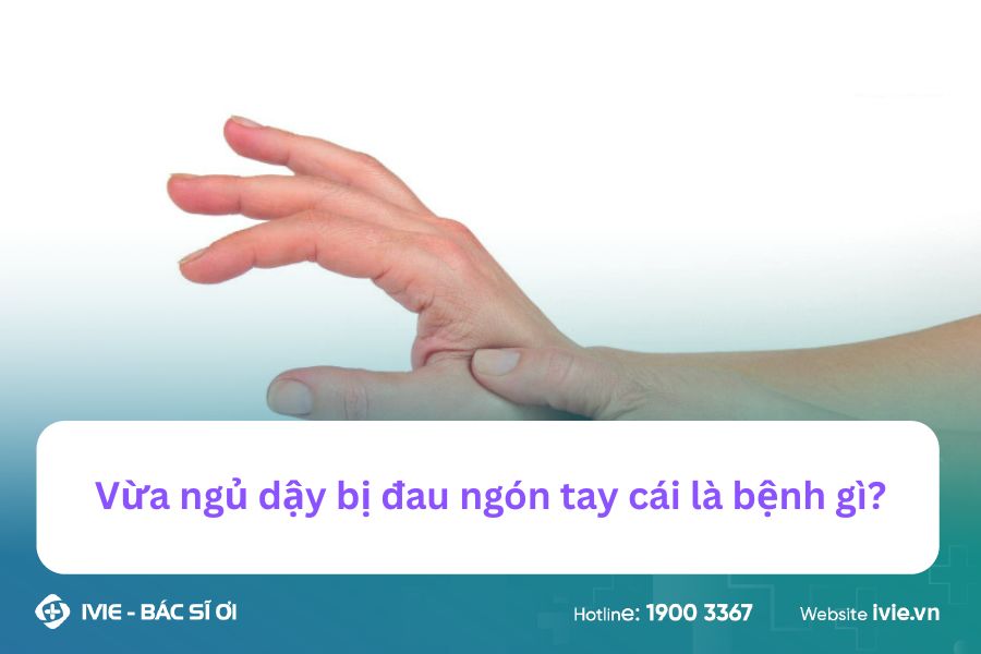 Vừa ngủ dậy bị đau ngón tay cái là bệnh gì?