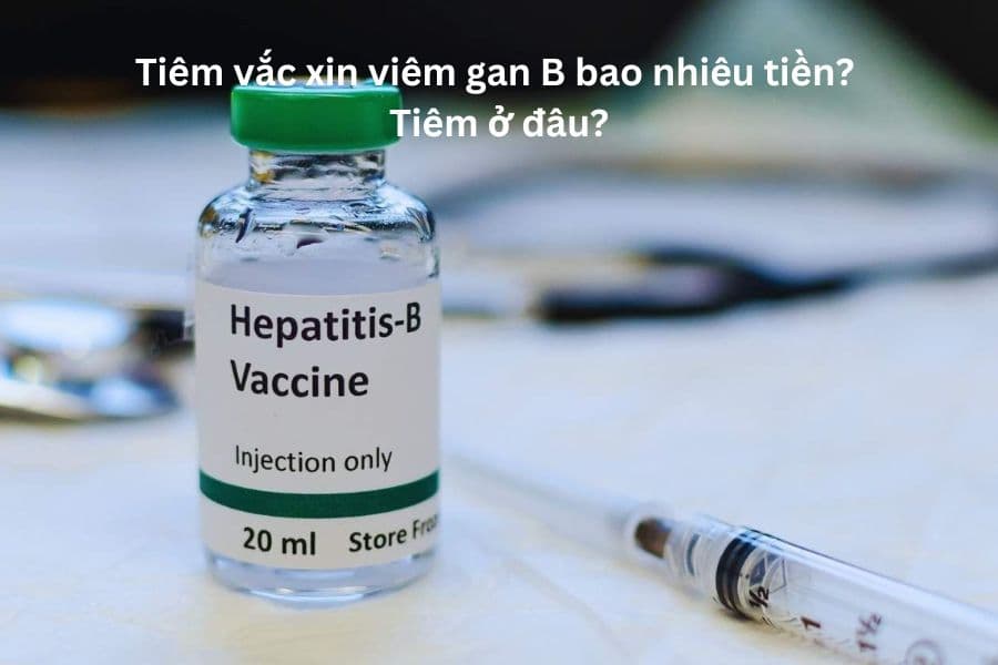 Tiêm vắc xin viêm gan B bao nhiêu tiền? Tiêm ở đâu?