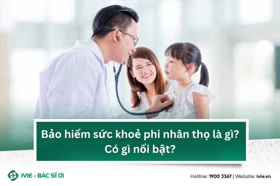 Bảo hiểm sức khoẻ phi nhân thọ là gì? Có gì nổi bật?