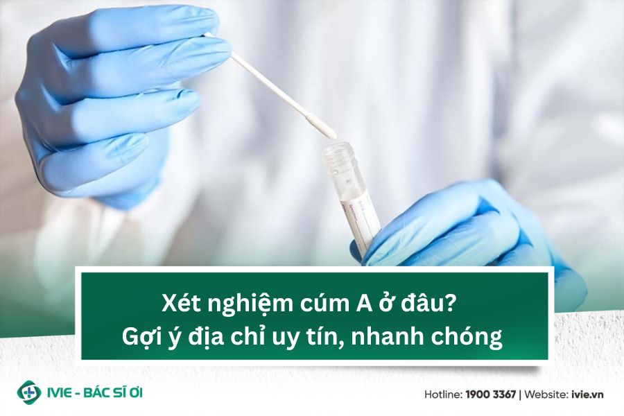 Xét nghiệm cúm A ở đâu? Gợi ý địa chỉ uy tín, nhanh chóng...