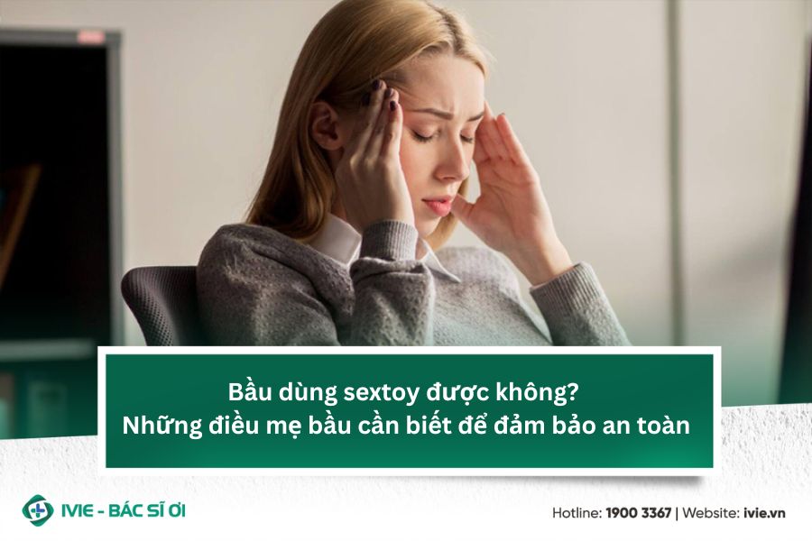 Bầu dùng sextoy được không? Những điều mẹ bầu cần biết để...