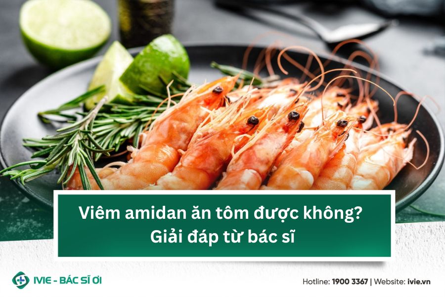 Viêm amidan ăn tôm được không? Giải đáp từ bác sĩ