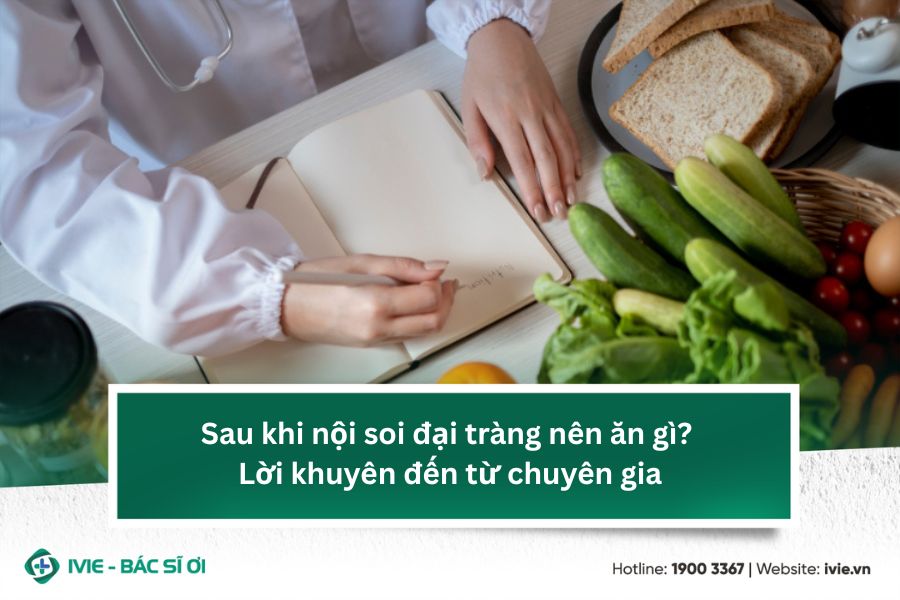 Sau khi nội soi đại tràng nên ăn gì? Lời khuyên đến từ...