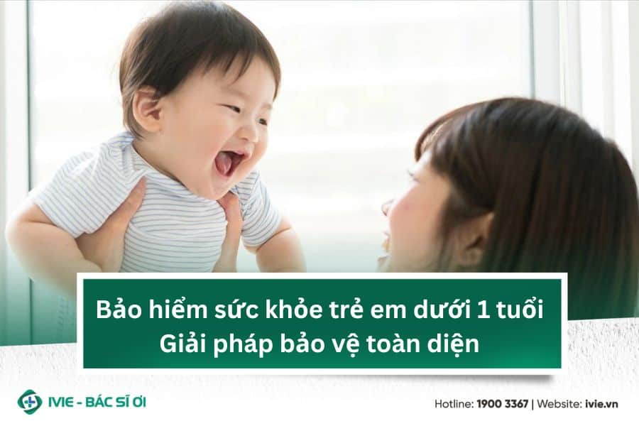 Bảo hiểm sức khỏe trẻ em dưới 1 tuổi: Giải pháp bảo vệ toàn ...