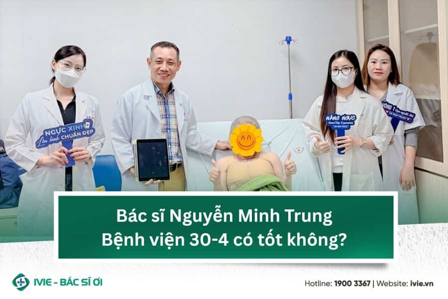 Bác sĩ Nguyễn Minh Trung Bệnh viện 30-4 có tốt không?