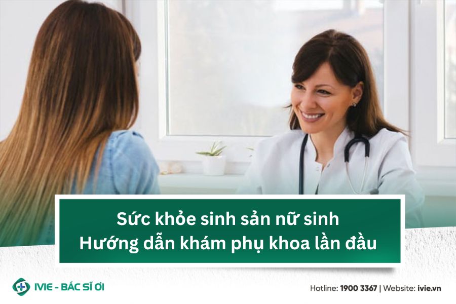 Sức khỏe sinh sản nữ sinh: Hướng dẫn khám phụ khoa lần đầu