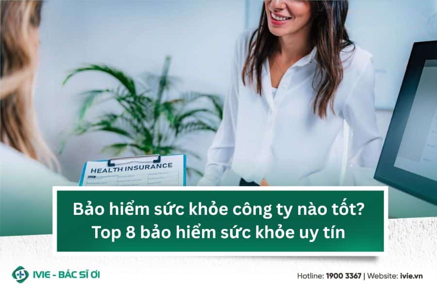 Bảo hiểm sức khỏe công ty nào tốt? Top 8 bảo hiểm sức khỏe...