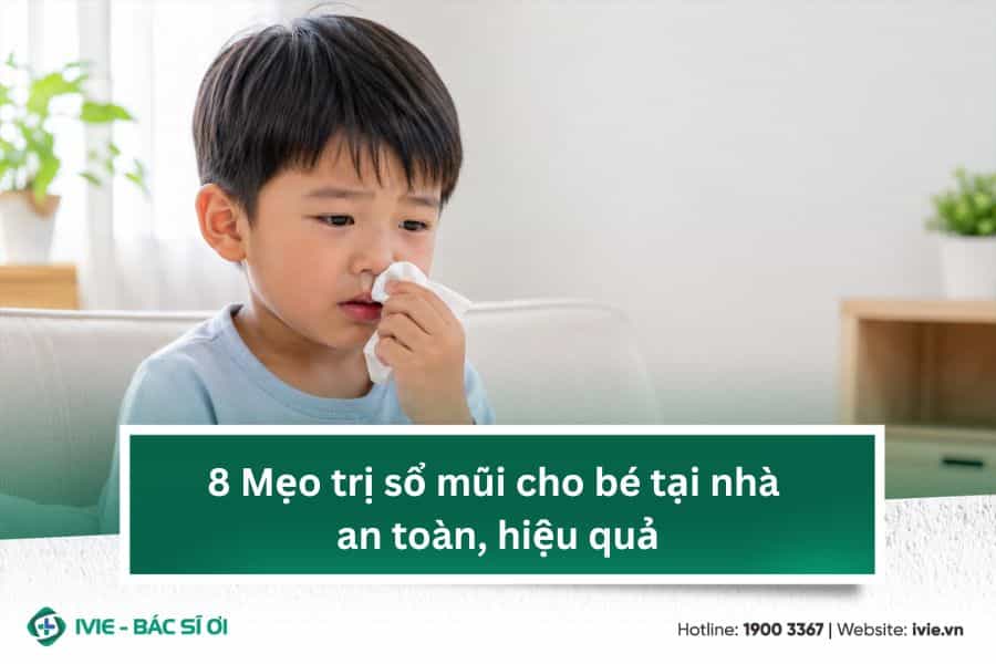 8 Mẹo trị sổ mũi cho bé tại nhà an toàn, hiệu quả