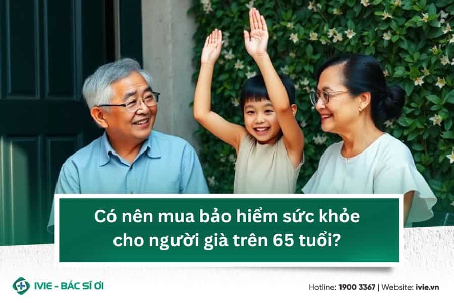 Có nên mua bảo hiểm sức khỏe cho người già trên 65 tuổi?