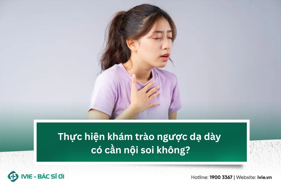 Thực hiện khám trào ngược dạ dày có cần nội soi không?