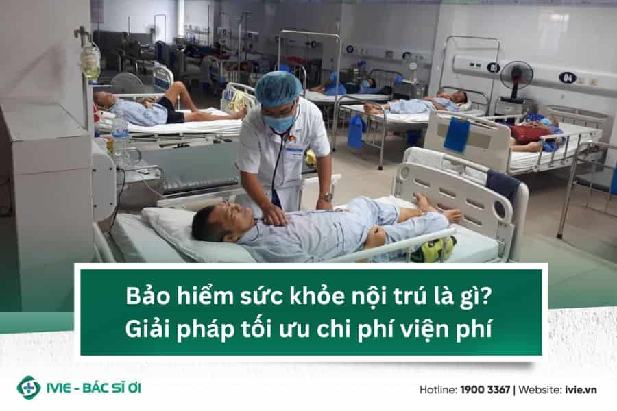 Bảo hiểm sức khỏe nội trú là gì? Giải pháp tối ưu chi phí...