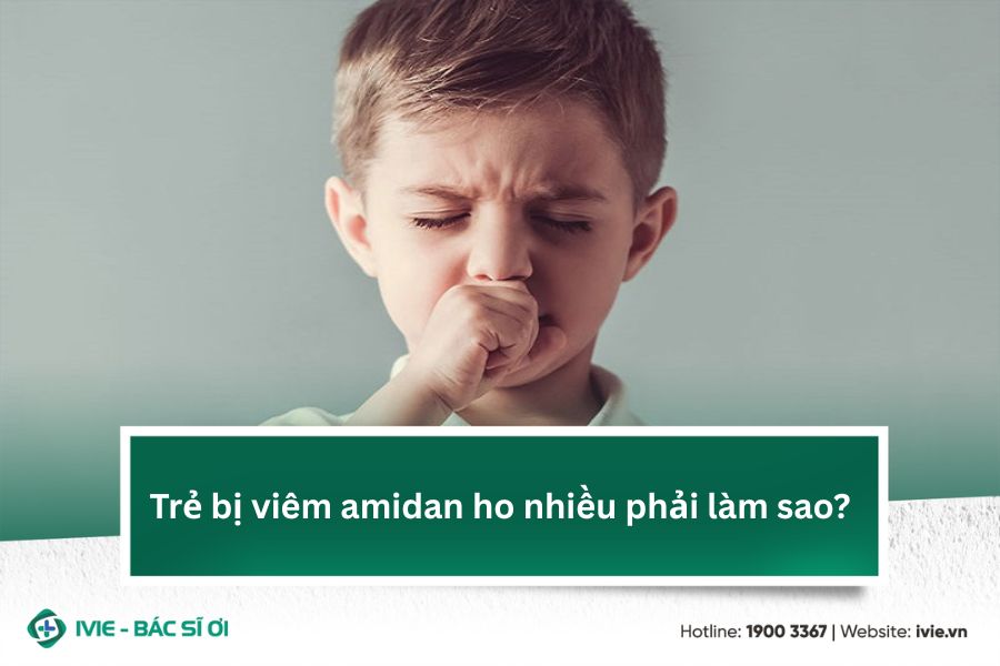 Trẻ bị viêm amidan ho nhiều phải làm sao?