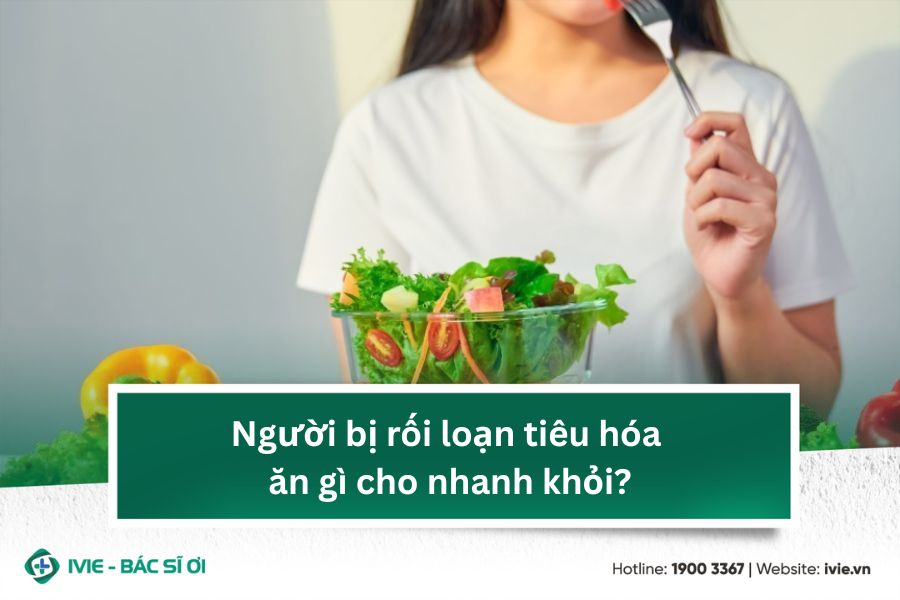 Người bị rối loạn tiêu hóa ăn gì cho nhanh khỏi?