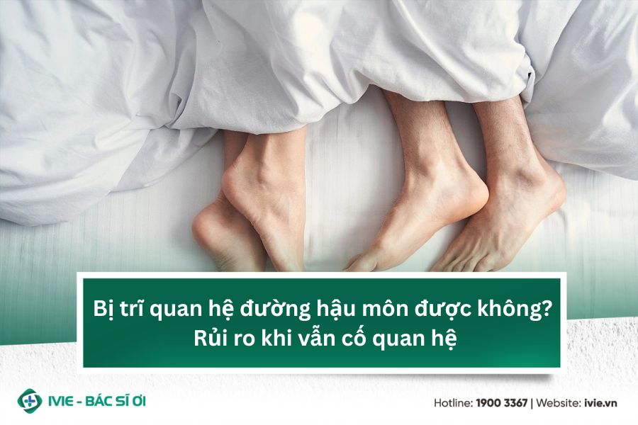 Bị trĩ quan hệ đường hậu môn được không? Rủi ro khi vẫn cố...