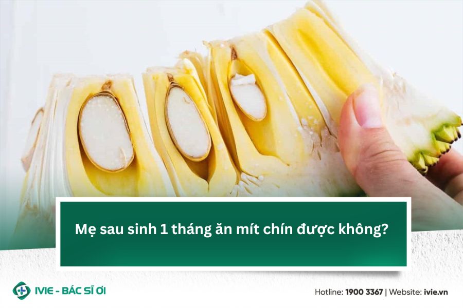 Mẹ sau sinh 1 tháng ăn mít chín được không?