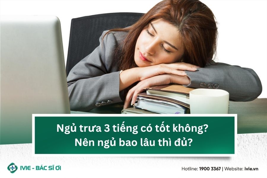 Ngủ trưa 3 tiếng có tốt không? Nên ngủ bao lâu thì đủ?