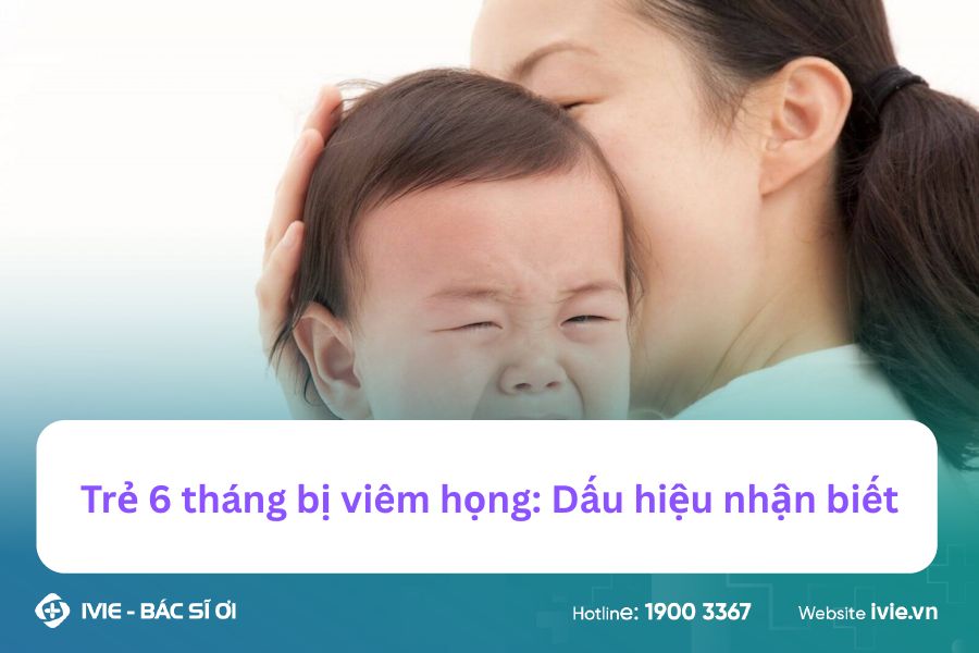 Trẻ 6 tháng bị viêm họng: Dấu hiệu nhận biết