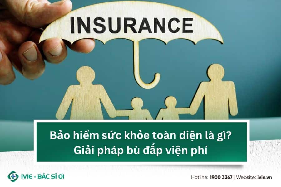 Bảo hiểm sức khỏe toàn diện là gì? Giải pháp bù đắp viện phí