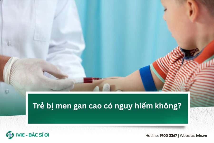 Trẻ bị men gan cao có nguy hiểm không?