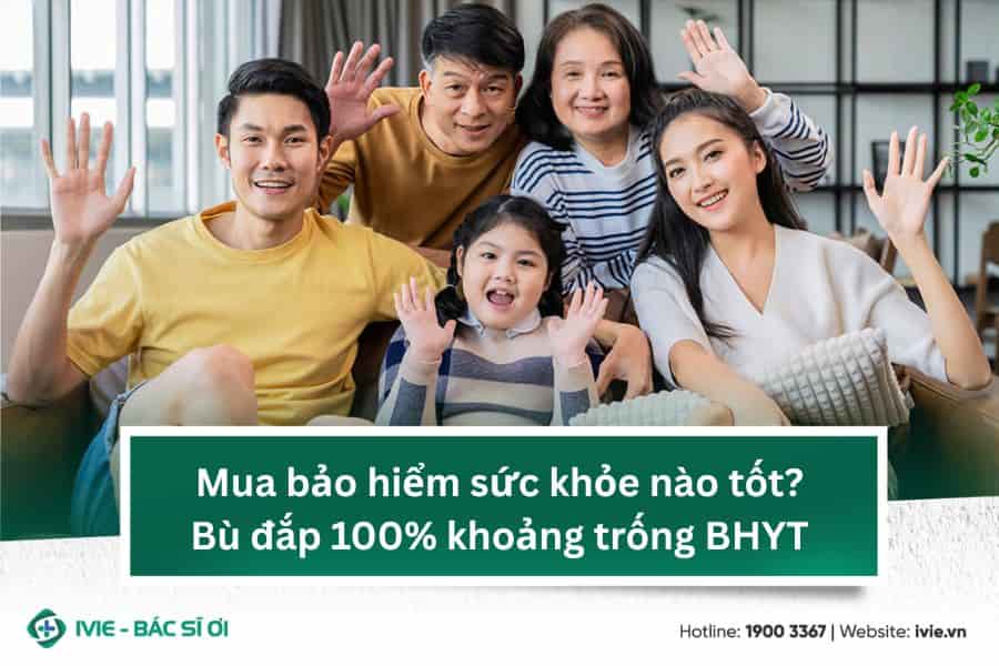 Mua bảo hiểm sức khỏe nào tốt? Bù đắp 100% khoảng trống BHYT