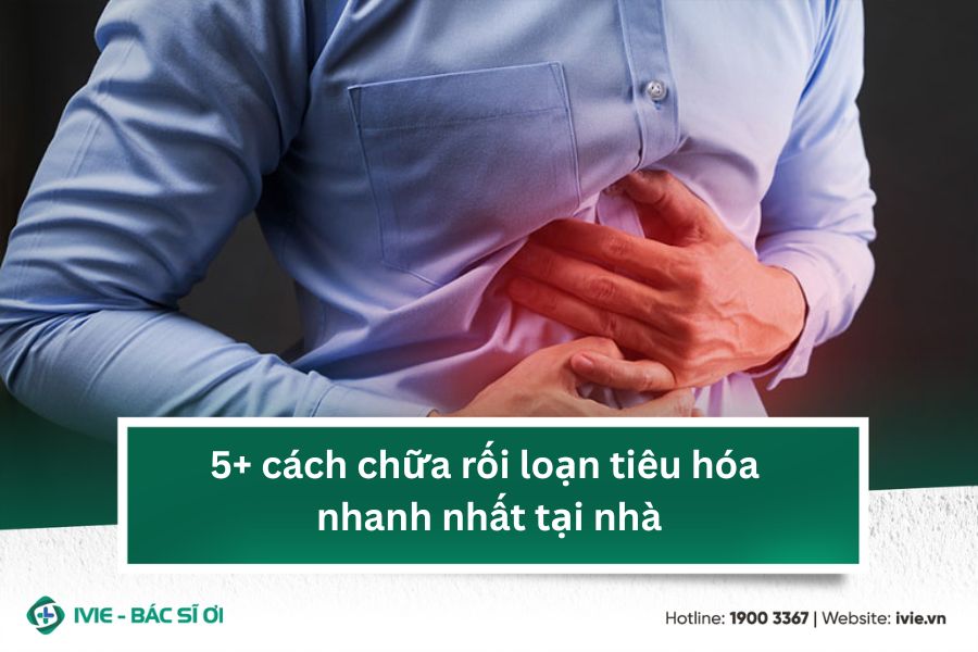 5+ cách chữa rối loạn tiêu hóa nhanh nhất tại nhà