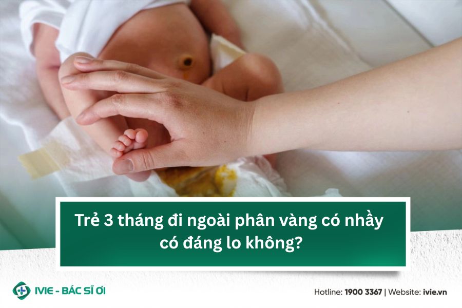Trẻ 3 tháng đi ngoài phân vàng có nhầy có đáng lo?