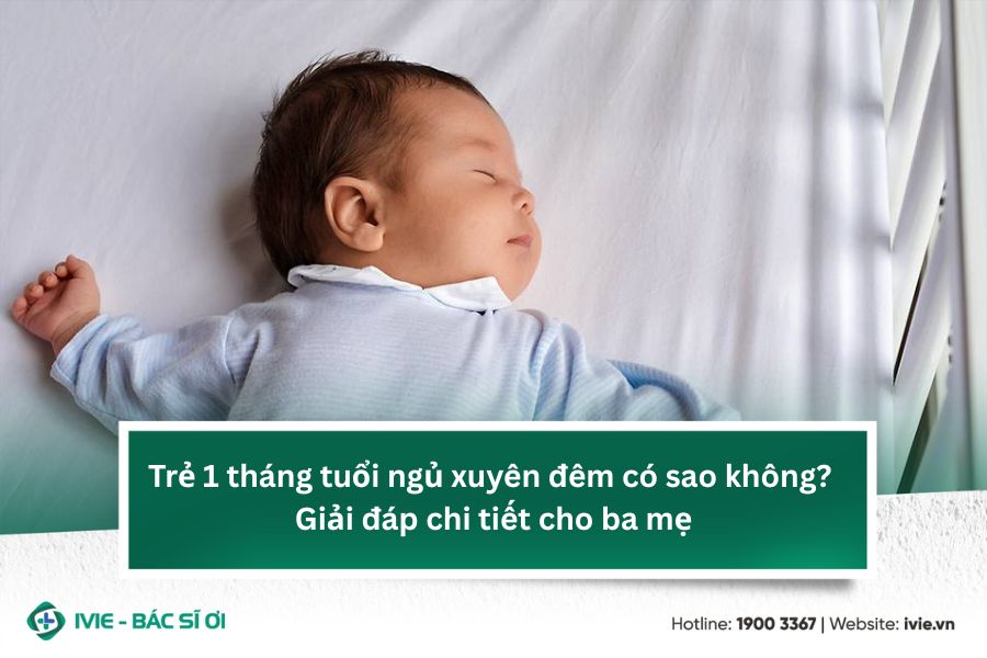 Trẻ 1 tháng tuổi ngủ xuyên đêm có sao không? Giải đáp chi...