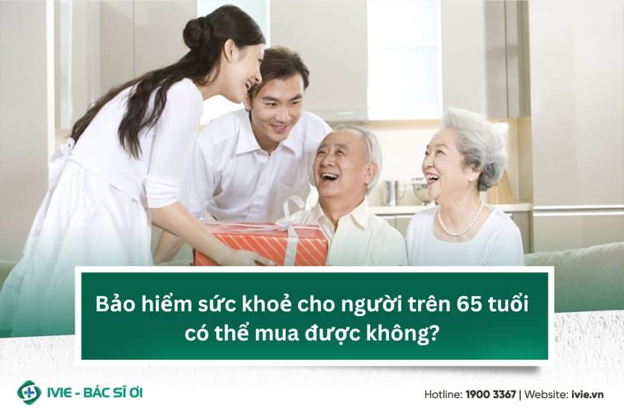 Bảo hiểm sức khoẻ cho người trên 65 tuổi có thể mua được...