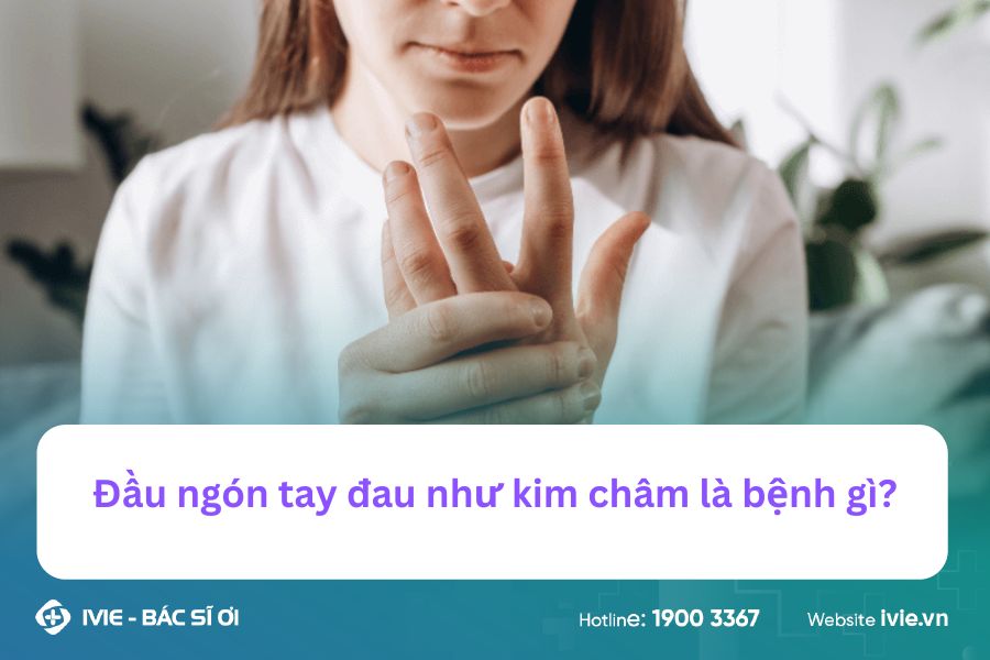 Đầu ngón tay đau như kim châm là bệnh gì?