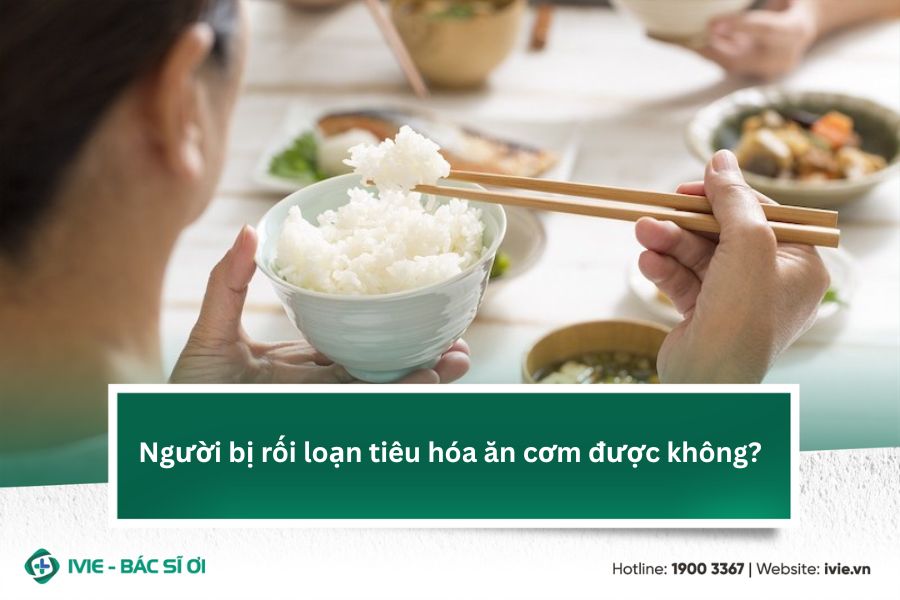 Người bị rối loạn tiêu hóa ăn cơm được không?