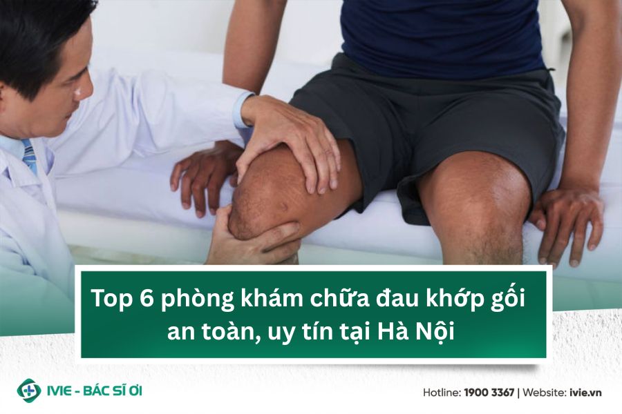Top 6 phòng khám chữa đau khớp gối an toàn, uy tín tại Hà...
