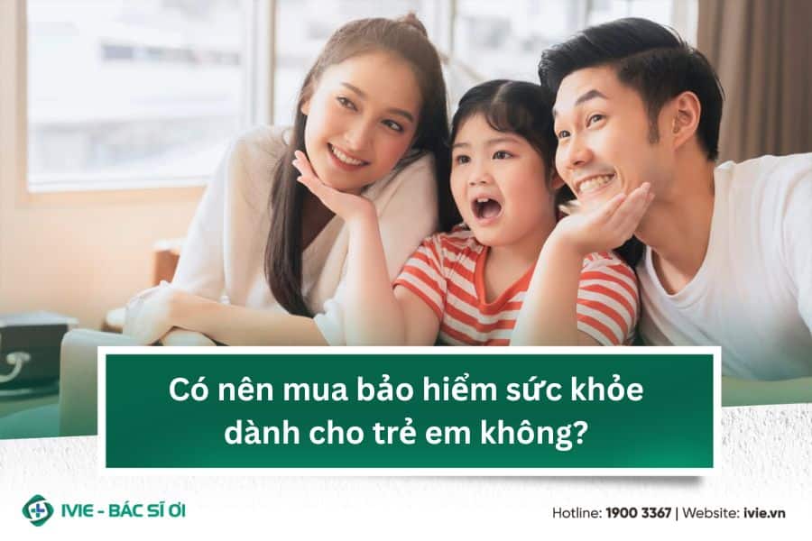 Có nên mua bảo hiểm sức khỏe dành cho trẻ em không?