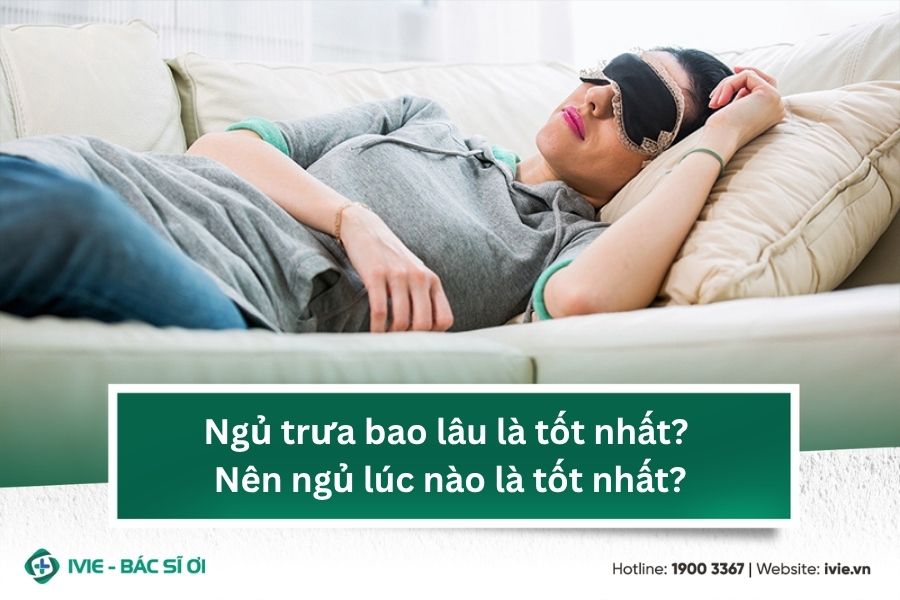 Ngủ trưa bao lâu là tốt nhất? Nên ngủ lúc nào là tốt nhất?