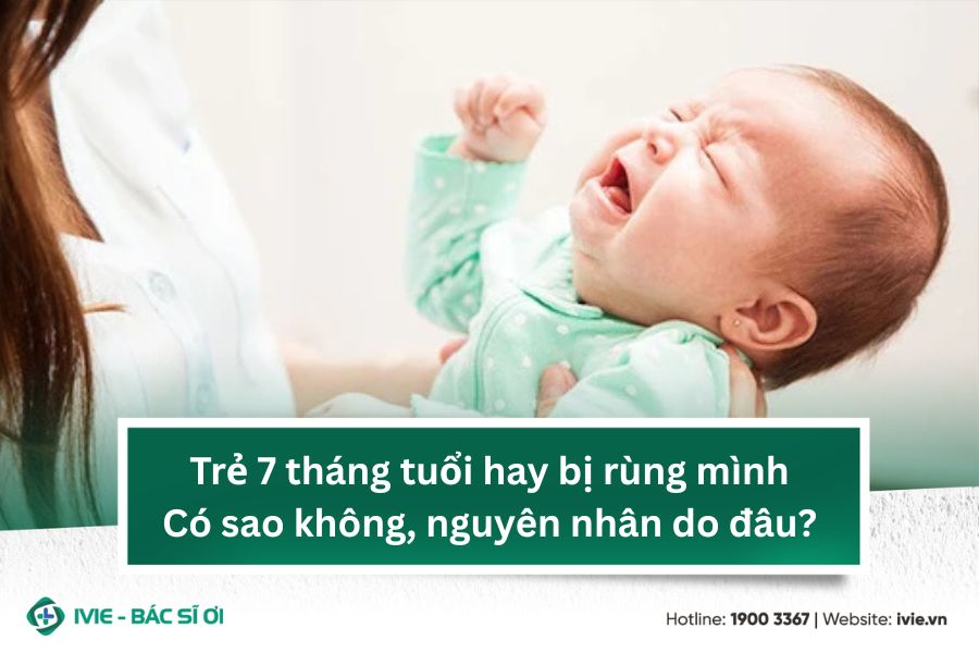 Trẻ 7 tháng tuổi hay bị rùng mình: Có sao không, nguyên...